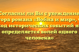 «Согласны ли Вы с убеждением автора романа «Война и мир», что ход исторических событий не определяется волей одного человека»