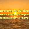 «Чем творчество М. Ю. Лермонтова может быть интересно современному читателю»