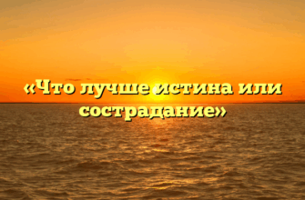 «Что лучше истина или сострадание»