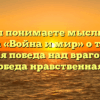 «Как Вы понимаете мысль автора романа «Война и мир» о том, что главная победа над врагом – это «победа нравственная»»