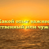 «Какой опыт важнее — собственный или чужой»