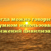 «Когда можно говорить о разумном использовании достижений цивилизации»