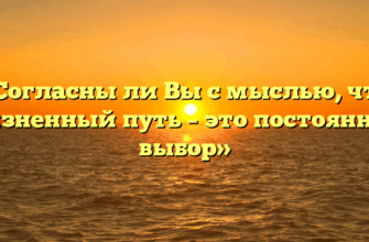 «Согласны ли Вы с мыслью, что жизненный путь – это постоянный выбор»