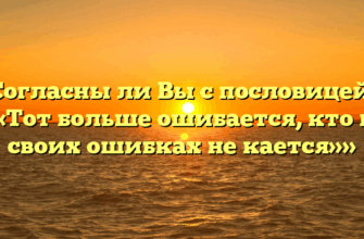 «Согласны ли Вы с пословицей — «Тот больше ошибается, кто в своих ошибках не кается»»