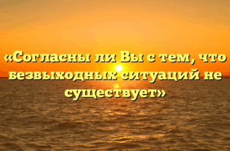 «Согласны ли Вы с тем, что безвыходных ситуаций не существует»