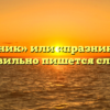 «Праздник» или «празник» — как правильно пишется слово?