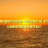 Проверочное слово к слову «обозначать»