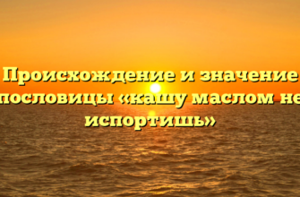 Происхождение и значение пословицы «кашу маслом не испортишь»