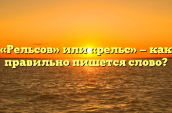 «Рельсов» или «рельс» — как правильно пишется слово?