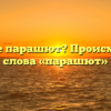 Что такое парашют? Происхождение слова «парашют»
