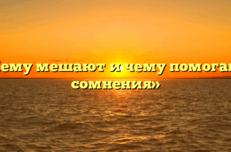 «Чему мешают и чему помогают сомнения»