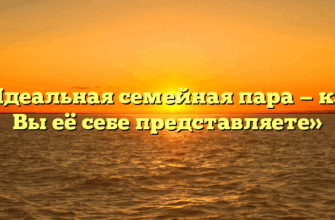 «Идеальная семейная пара — как Вы её себе представляете»