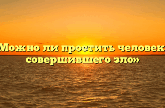 «Можно ли простить человека, совершившего зло»