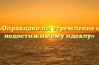 «Оправдано ли стремление к недостижимому идеалу»