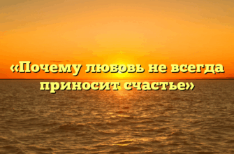 «Почему любовь не всегда приносит счастье»