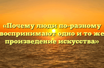 «Почему люди по-разному воспринимают одно и то же произведение искусства»