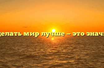 «Сделать мир лучше — это значит»
