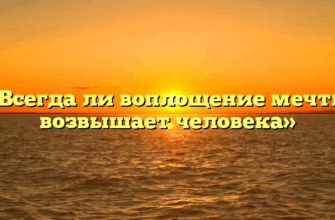 «Всегда ли воплощение мечты возвышает человека»