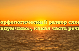 Морфологический разбор слова «вдумчиво», какая часть речи