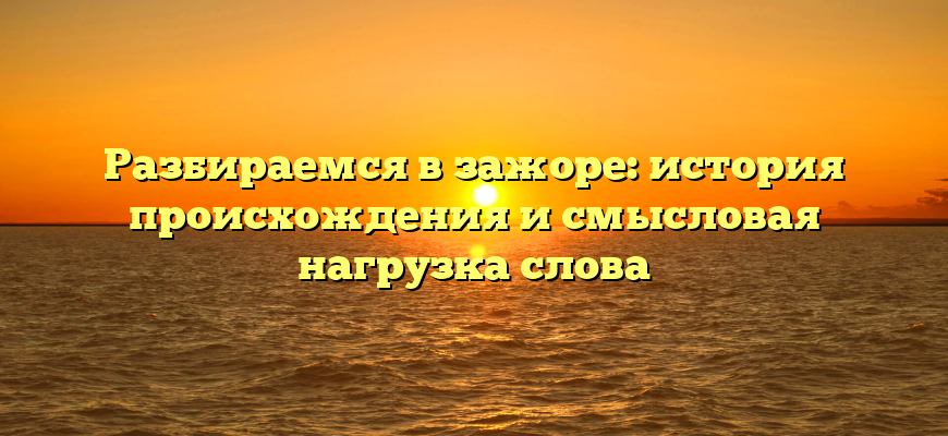 Разбираемся в зажоре: история происхождения и смысловая нагрузка слова