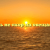 «Будь не скор на обещания»