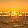 «Когда Дом становится нравственной опорой человека»