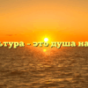 «Культура – это душа нации»