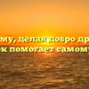 «Почему, делая добро другим, человек помогает самому себе»