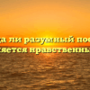 «Всегда ли разумный поступок является нравственным»