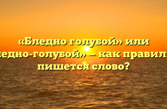 «Бледно голубой» или «бледно-голубой» — как правильно пишется слово?