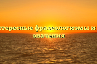Интересные фразеологизмы и их значения