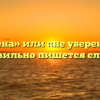 «Неуверена» или «не уверена» — как правильно пишется слово?