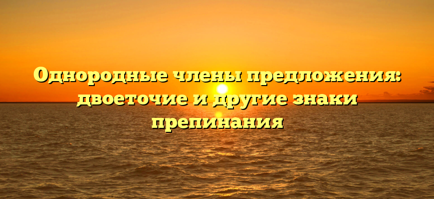 Однородные члены предложения: двоеточие и другие знаки препинания