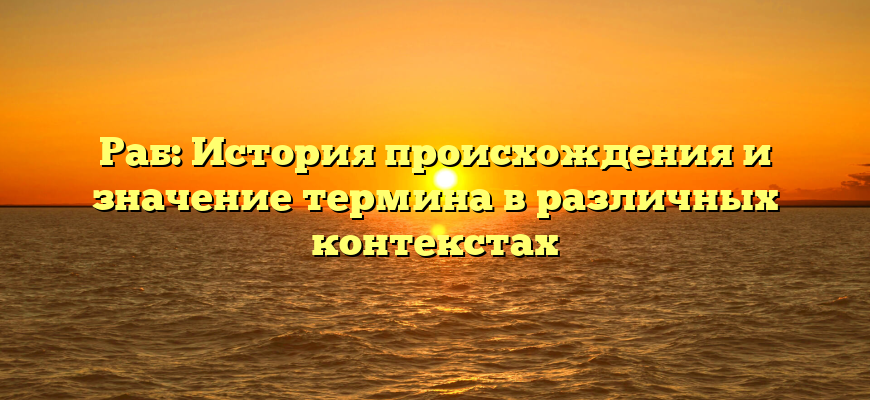 Раб: История происхождения и значение термина в различных контекстах