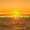 «Шепелявить» или «шипилявить» — как правильно пишется слово?