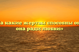«На какие жертвы способны он и она ради любви»