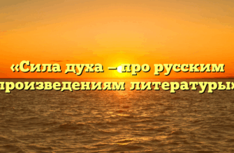 «Сила духа — про русским произведениям литературы»