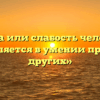 «Сила или слабость человека проявляется в умении прощать других»