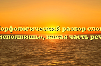 Морфологический разбор слова «исполнишь», какая часть речи