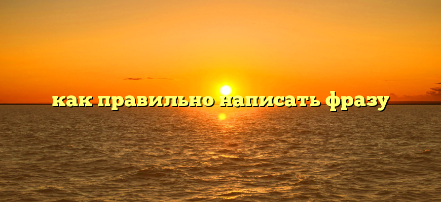 как правильно написать фразу