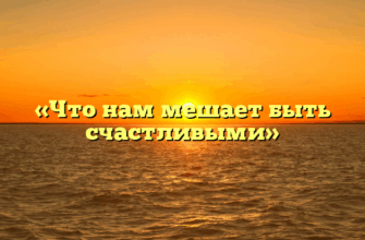 «Что нам мешает быть счастливыми»