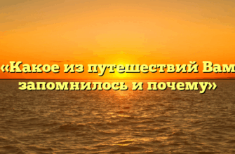 «Какое из путешествий Вам запомнилось и почему»