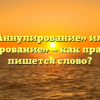 «Аннулирование» или «анулирование» — как правильно пишется слово?