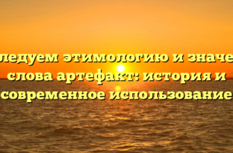 Исследуем этимологию и значения слова артефакт: история и современное использование
