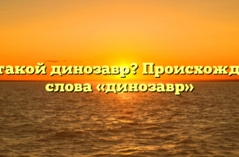 Кто такой динозавр? Происхождение слова «динозавр»