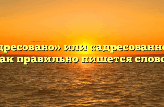 «Адресовано» или «адресованно» — как правильно пишется слово?