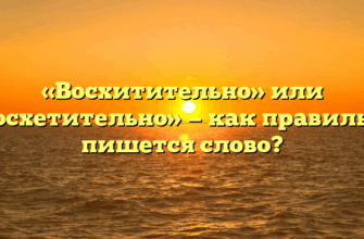 «Восхитительно» или «восхетительно» — как правильно пишется слово?