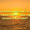 «Патологоанатом» или «паталогоанатом» — как правильно пишется слово?