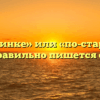 «По старинке» или «по-старинке» — как правильно пишется слово?