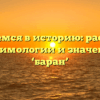 Погружаемся в историю: раскрываем тайны этимологии и значения слова ‘баран’